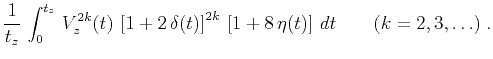 $\displaystyle {1 \over t_z}\,\int_{0}^{t_z}\,V_z^{2k}(t)\,
\left[1 + 2\,\delta(t)\right]^{2k}\,\left[1 + 8\,\eta(t)\right]\,dt \qquad
(k = 2,3, \ldots)\;.$