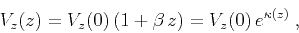 \begin{displaymath}
V_z(z) = V_z(0)\,(1 + \beta \,z) = V_z(0)\,e^{\kappa(z)}\;,
\end{displaymath}