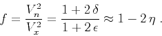 \begin{displaymath}
f = {{V_n^2} \over {V_x^2}} = {{1 + 2\,\delta} \over {1 +
2\,\epsilon}} \approx 1 - 2\,\eta\;.
\end{displaymath}