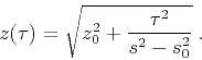 \begin{displaymath}
z(\tau) = \sqrt{z_0^2 + \frac{\tau^2}{s^2-s_0^2}}\;.
\end{displaymath}