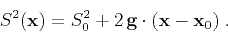 \begin{displaymath}
S^2(\mathbf{x}) = S_0^2 + 2\,\mathbf{g} \cdot (\mathbf{x}-\mathbf{x}_0)\;.
\end{displaymath}