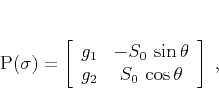 \begin{displaymath}
\mathbf{P}(\sigma) = \left[\begin{array}{cc}
g_1 & -S_0...
...in{\theta} \\
g_2 & S_0\,\cos{\theta} \end{array}\right]\;,
\end{displaymath}