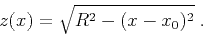 \begin{displaymath}
z(x) = \sqrt{R^2 - (x-x_0)^2}\;.
\end{displaymath}