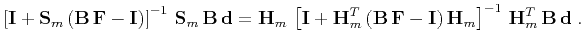 $\displaystyle \left[\mathbf{I} + \mathbf{S}_m (\mathbf{B F - I})\right]^{-1}\...
...(\mathbf{B F - I}) \mathbf{H}_m\right]^{-1} \mathbf{H}_m^T \mathbf{B d}\;.$