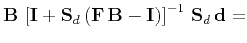 $\displaystyle \mathbf{B} \left[\mathbf{I} + \mathbf{S}_d (\mathbf{F B - I})\right]^{-1}  \mathbf{S}_d \mathbf{d} =$