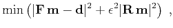 $\displaystyle \min\left( \vert\mathbf{F} \mathbf{m} - \mathbf{d}\vert^2 + \epsilon^2 \vert\mathbf{R} \mathbf{m}\vert^2\right)\;,$