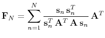 $\displaystyle \mathbf{F}_N = \sum\limits_{n=1}^{N} \frac{\mathbf{s}_n \mathbf{s}_n^T}{\mathbf{s}_n^T \mathbf{A}^T \mathbf{A} \mathbf{s}_n} \mathbf{A}^T$