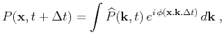 $\displaystyle P(\mathbf{x},t+\Delta t) = \int \widehat{P}(\k ,t) e^{i \phi(\mathbf{x},\k ,\Delta t)} d\k\;,$