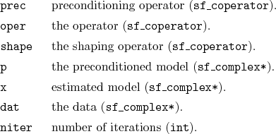\begin{desclist}{\tt }{\quad}[\tt shape]
\setlength \itemsep{0pt}
\item[prec]...
..._complex*}).
\item[niter] number of iterations (\texttt{int}).
\end{desclist}
