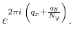 $\displaystyle e^{2 \pi i \; \left( q_x + \frac{q_y}{N_y} \right)}.$