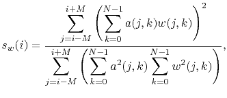 $\displaystyle s_w(i) = \frac{\displaystyle\sum_{j=i-M}^{i+M}\left(\sum_{k=0}^{N...
...um_{j=i-M}^{i+M}\left(\sum_{k=0}^{N-1}a^2(j,k)\sum_{k=0}^{N-1}w^2(j,k)\right)},$