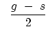 $\displaystyle   {g  - s \over 2 }$