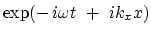 $ \exp (- i \omega t  + ik_x x )$
