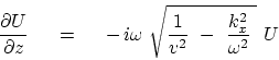 \begin{displaymath}
{ \partial U \over \partial z } \eq - i \omega \
\sqrt{
{1 \over v^2 } - { k_x^2 \over \omega^2} } U
\end{displaymath}
