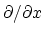 $ \partial / \partial x $