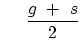 $\displaystyle     { g  + s \over 2 }$
