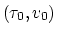 $(\tau_0, v_0)$