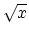 $\sqrt{x}$