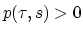 $p(\tau ,s)>0$