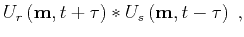 $\displaystyle U_r \left ({ \bf m},t+{ \tau}\right )\ast
U_s \left ({ \bf m},t-{ \tau}\right )\;,$