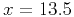 $x=13.5$