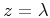 $z=\lambda$