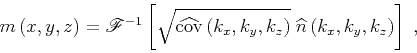 \begin{displaymath}
m \left (x,y,z \right)=
\mathscr{F}^{-1}
\left [\sqrt{\wideh...
...ight)} \;
\widehat{ n} \left (k_x,k_y,k_z \right)
\right]\;,
\end{displaymath}