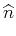 $\displaystyle \widehat{n}$