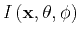 $ {I}_{} \left ({\mathbf x},\theta,\phi \right)$