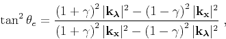 \begin{displaymath}
\tan^2\theta_e = \frac
{ \left (1+\gamma \right)^{2} \vert{\...
...ight)^{2} \vert{\bf k}_ {\boldsymbol{\lambda}} \vert^2 } \; ,
\end{displaymath}