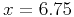 $x=6.75$