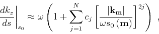 \begin{displaymath}
\left. \frac{d {{k_z}}} {d s} \right\vert _{s_0} \approx \o...
... {\omega s} _0 \left ({\bf m}\right)} \right]^{2j} \right)\;,
\end{displaymath}
