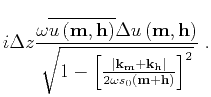 $\displaystyle i\Delta z \frac{\omega \overline{{u}\left ({\bf m},{\bf h}\right)...
...}}} \right\vert}{2 {\omega s} _0\left ({\bf m}+{\bf h}\right)} \right]^2} } \;.$