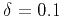 $ \delta =0.1$