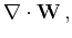 $\displaystyle \nabla \cdot {\mathbf W}   ,$