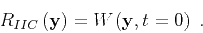\begin{displaymath}
R_{IIC} \left ( { \mathbf{y} } \right) = W_{} \left ( { \mathbf{y} } , { t } =0 \right) \;.
\end{displaymath}