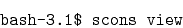 \begin{displaymath}
\texttt{bash-3.1\$\ scons\ view} \end{displaymath}