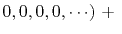 $\displaystyle 0, 0, 0, 0, \cdots)  + $