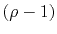 $\displaystyle (\rho-1)$