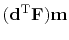 $\displaystyle ( \bold d\T \bold F ) \bold m$