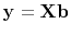 $\bold y = \bold X \bold b$