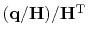 $ (\bold q/\bold H)/\bold H\T$