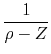 $\displaystyle \frac{1}{ \rho -Z}$