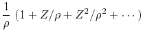 $\displaystyle \frac{ 1}{\rho}\ ( 1 +Z/\rho +Z^2/\rho^2+ \cdots)$