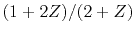 $ (1+2Z)/(2+Z)$