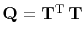 $ \bold Q = \bold T\T \, \bold T$