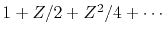 $ 1+Z/2+Z^2/4+\cdots$