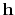 $ \bold h $