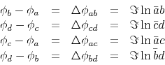 \begin{displaymath}
\begin{array}{lllll}
\phi_b-\phi_a &=& \Delta \phi_{ab} &=...
...d-\phi_b &=& \Delta \phi_{bd} &=& \Im \ln \bar b d
\end{array}\end{displaymath}