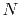 $ N$